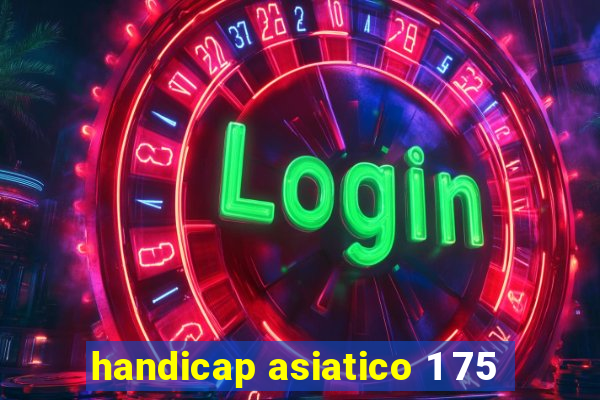 handicap asiatico 1 75